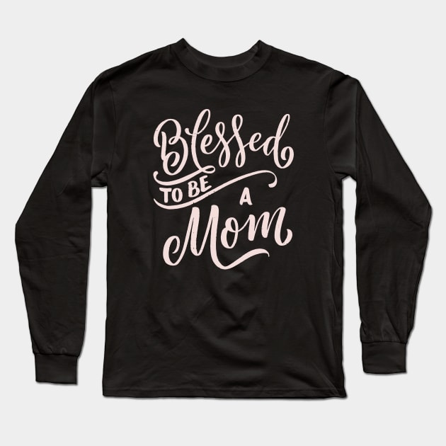 Blessed To Be A Mom Long Sleeve T-Shirt by TrendyClothing